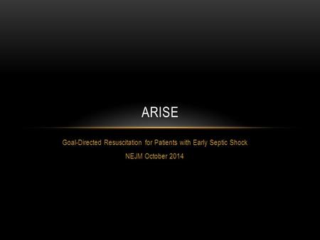 Goal-Directed Resuscitation for Patients with Early Septic Shock NEJM October 2014 ARISE.