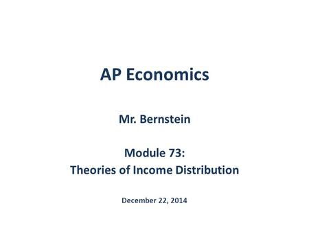 AP Economics Mr. Bernstein Module 73: Theories of Income Distribution December 22, 2014.