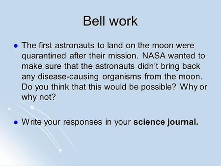 Bell work The first astronauts to land on the moon were quarantined after their mission. NASA wanted to make sure that the astronauts didn’t bring back.