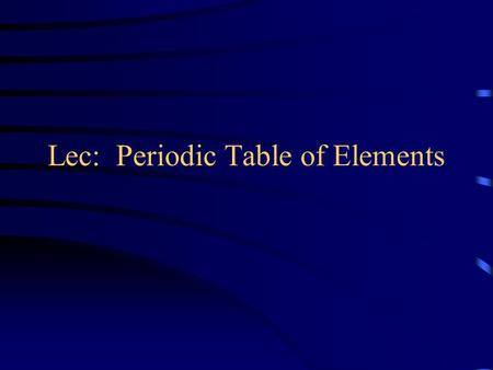 Lec: Periodic Table of Elements