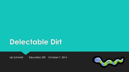 Delectable Dirt Lily Schmidt Education 259October 7, 2014.