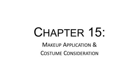 C HAPTER 15: M AKEUP A PPLICATION & C OSTUME C ONSIDERATION.