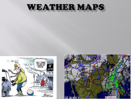 There are 5 basic types of maps: 1.Pressure 2.Aviation 3.Temperature 4.Streamline 5.Station Model.