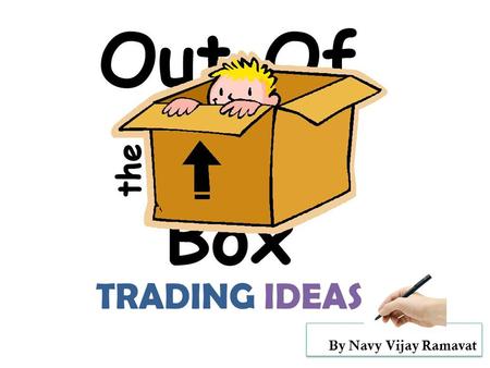 TRADING IDEAS By Navy Vijay Ramavat. Arbitrage OpportunityView Based Scaling Tomorrow’s Heroes Algorithms Trading Ideas.