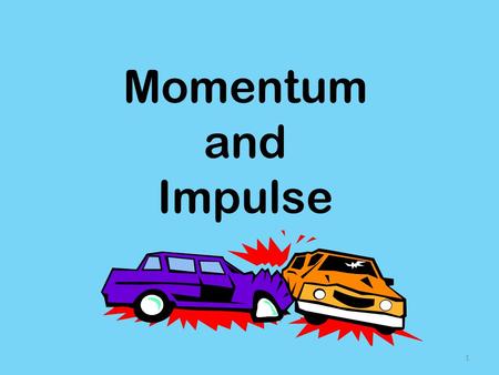 Momentum and Impulse.