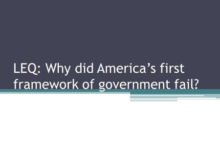 LEQ: Why did America’s first framework of government fail?