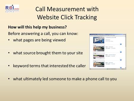 Call Measurement with Website Click Tracking How will this help my business? Before answering a call, you can know: what pages are being viewed what source.