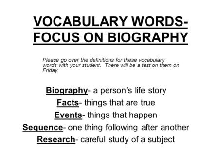 VOCABULARY WORDS- FOCUS ON BIOGRAPHY Biography- a person’s life story Facts- things that are true Events- things that happen Sequence- one thing following.