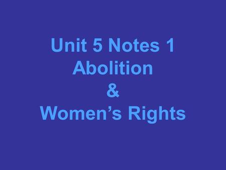 Unit 5 Notes 1 Abolition & Women’s Rights.