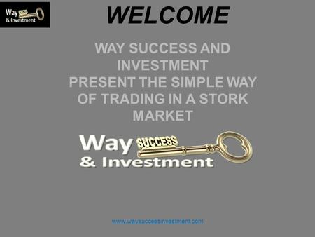 WELCOME WAY SUCCESS AND INVESTMENT PRESENT THE SIMPLE WAY OF TRADING IN A STORK MARKET www.waysuccessinvestment.com.