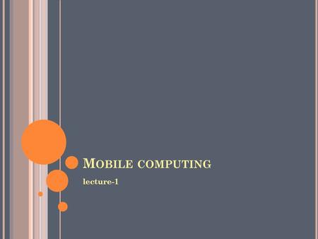 M OBILE COMPUTING lecture-1. I NTRODUCTION Mobile Computing is a technology that allows transmission of data, voice and video via a computer or any other.