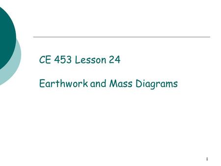 CE 453 Lesson 24 Earthwork and Mass Diagrams