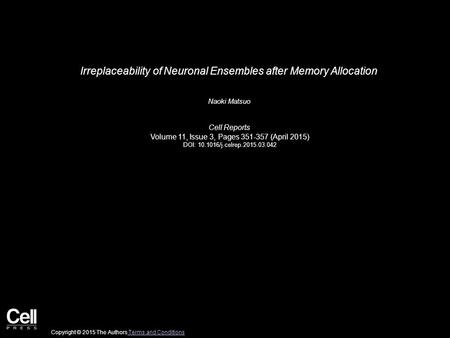 Irreplaceability of Neuronal Ensembles after Memory Allocation Naoki Matsuo Cell Reports Volume 11, Issue 3, Pages 351-357 (April 2015) DOI: 10.1016/j.celrep.2015.03.042.