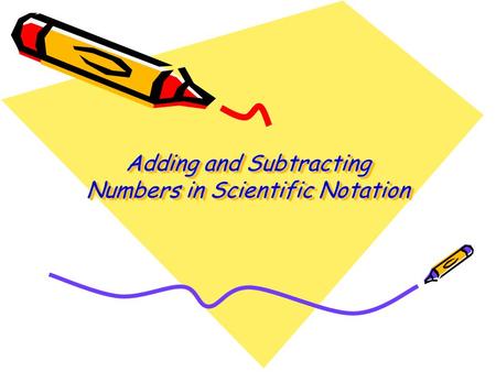 Adding and Subtracting Numbers in Scientific Notation