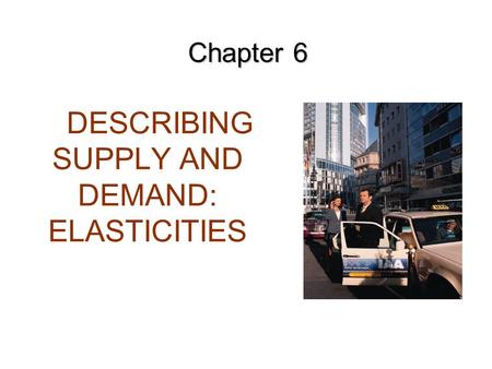 DESCRIBING SUPPLY AND DEMAND: ELASTICITIES