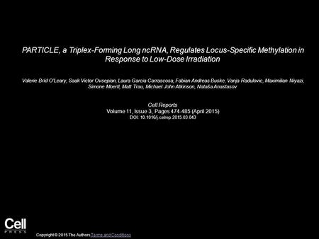 PARTICLE, a Triplex-Forming Long ncRNA, Regulates Locus-Specific Methylation in Response to Low-Dose Irradiation Valerie Bríd O’Leary, Saak Victor Ovsepian,