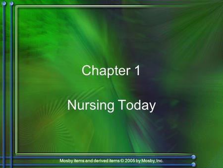 Mosby items and derived items © 2005 by Mosby, Inc. Chapter 1 Nursing Today.