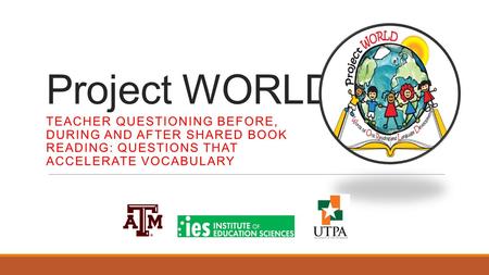 Project WORLD Teacher Questioning Before, During and After Shared Book Reading: Questions that Accelerate Vocabulary.