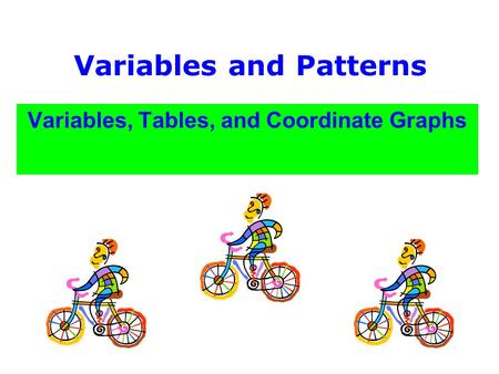 Variables and Patterns Variables, Tables, and Coordinate Graphs.