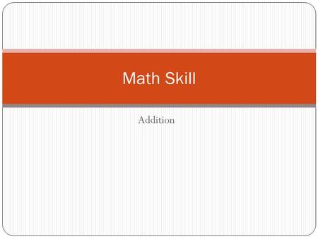 Addition Math Skill. Place value Billions Hundred Millions Ten Millions Millions Hundred Thousands Ten Thousands Thousands Hnndreds Tens Ones 1,234,567,890.