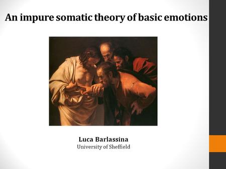 An impure somatic theory of basic emotions Luca Barlassina University of Sheffield.