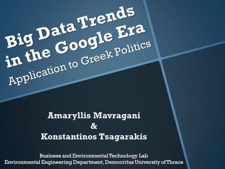 Big Data Trends in the Google Era Application to Greek Politics Business and Environmental Technology Lab Environmental Engineering Department, Democritus.