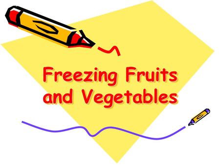 Freezing Fruits and Vegetables. Resources for Today Freezing Fruits and Vegetables (B3278)Freezing Fruits and Vegetables (B3278)