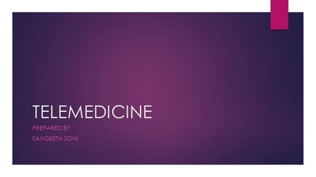 TELEMEDICINE PREPARED BY SANGEETA SONI. “TELEMEDICINE PROVIDES HEALTHCARE WHERE THERE IS NONE AND IMPROVES THE HEALTH CARE WHERE THERE IS SOME”