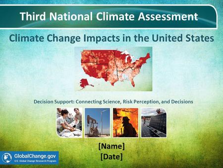 Climate Change Impacts in the United States Third National Climate Assessment [Name] [Date] Decision Support: Connecting Science, Risk Perception, and.