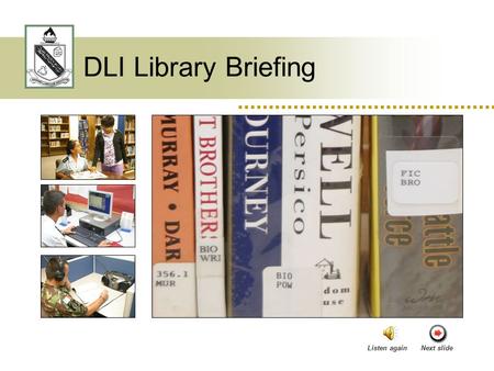 DLI Library Briefing Listen againNext slide. Hours of Operation  Posted on Library doors  Schedule subject to change  Family use authorized  Must.