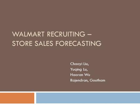 WALMART RECRUITING – STORE SALES FORECASTING Chaoyi Liu, Yuqing Lu, Haoran Wu Rajendran, Goutham.