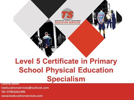 Level 5 Certificate in Primary School Physical Education Specialism Donna Smith Tel: 07801661496