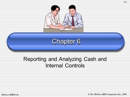 © The McGraw-Hill Companies, Inc., 2005 McGraw-Hill/Irwin Chapter 6 Reporting and Analyzing Cash and Internal Controls 6-1.