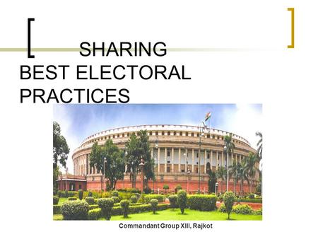 SHARING BEST ELECTORAL PRACTICES Commandant Group XIII, Rajkot.