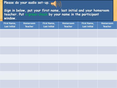 First Name, Last Initial Homeroom Teacher First Name, Last Initial Homeroom Teacher First Name, Last Initial Homeroom Teacher Please do your audio set-up.