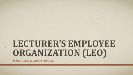 LECTURER’S EMPLOYEE ORGANIZATION (LEO) SCHEDULING & LAYOFF/RECALL.