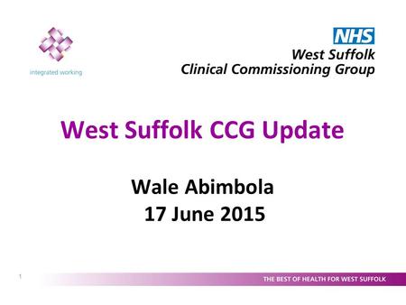 1 West Suffolk CCG Update Wale Abimbola 17 June 2015.