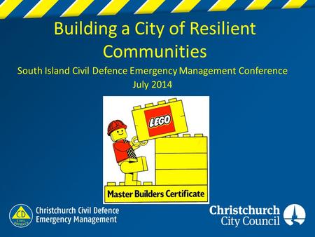 Building a City of Resilient Communities South Island Civil Defence Emergency Management Conference July 2014.