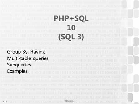 V 1.0 OE NIK 2013 1 PHP+SQL 10 (SQL 3) Group By, Having Multi-table queries Subqueries Examples.