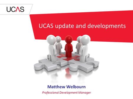 UCAS update and developments Matthew Welbourn Professional Development Manager.