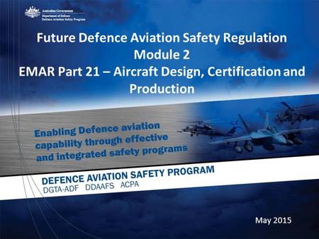 Future Defence Aviation Safety Regulation Module 2 EMAR Part 21 – Aircraft Design, Certification and Production May 2015.