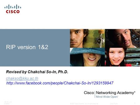 © 2007 Cisco Systems, Inc. All rights reserved.Cisco Public ITE PC v4.0 Chapter 1 1 RIP version 1&2 Revised by Chakchai So-In, Ph.D.