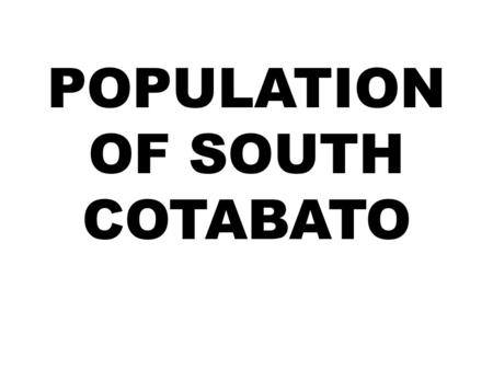 POPULATION OF SOUTH COTABATO. MUNICIPALITIES/CITIES BANGA GENERAL SANTOS CITY CITY OF KORONADAL NORALA POLOMOLOK SURALLAH TAMPAKAN TANTANAGAN T’BOLI STO.NIÑO.