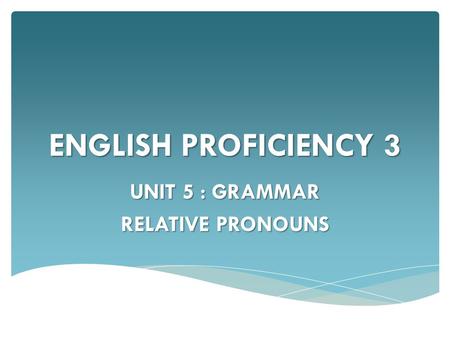 UNIT 5 : GRAMMAR RELATIVE PRONOUNS