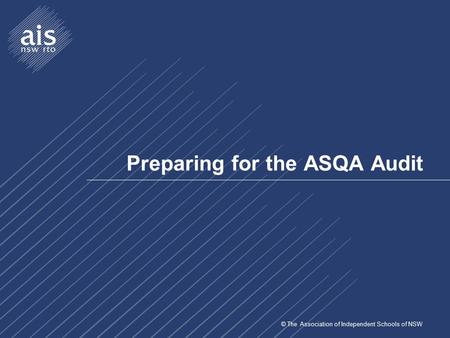 © The Association of Independent Schools of NSW Preparing for the ASQA Audit.