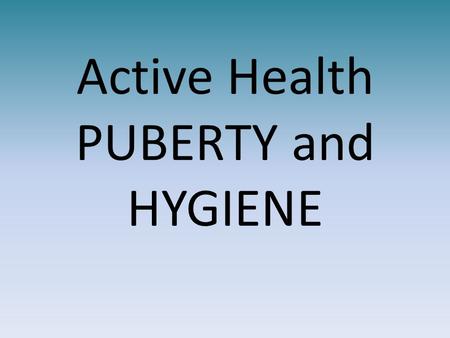 Active Health PUBERTY and HYGIENE