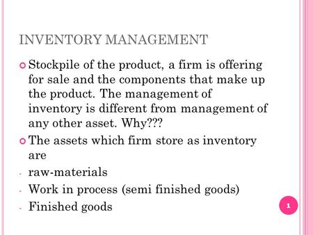 INVENTORY MANAGEMENT Stockpile of the product, a firm is offering for sale and the components that make up the product. The management of inventory.