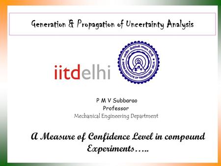 Generation & Propagation of Uncertainty Analysis P M V Subbarao Professor Mechanical Engineering Department A Measure of Confidence Level in compound Experiments…..