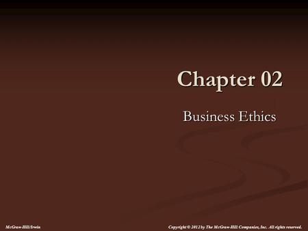 Chapter 02 Business Ethics McGraw-Hill/Irwin Copyright © 2012 by The McGraw-Hill Companies, Inc. All rights reserved.