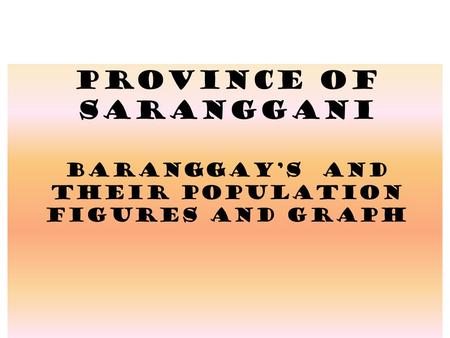 PROVINCE OF SARANGGANI Baranggay’s AND THEIR population FIGURES AND GRAPH.